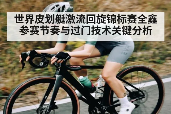 世界皮划艇激流回旋锦标赛全鑫参赛节奏与过门技术关键分析